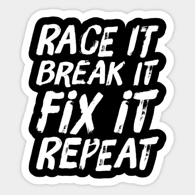 Race it Break it Fix it repeat Sticker by Sloop